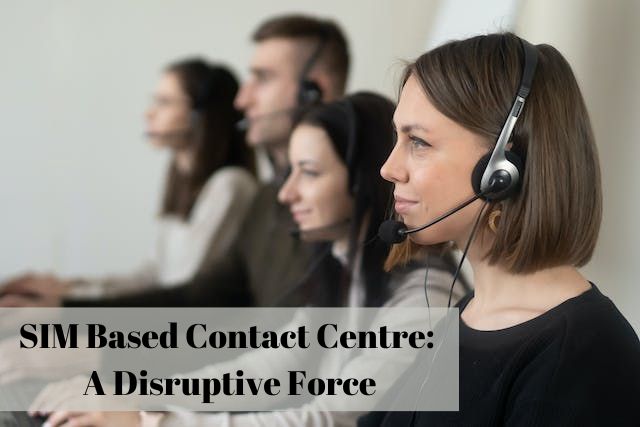 SIM Based Contact Centre A Disruptive Force